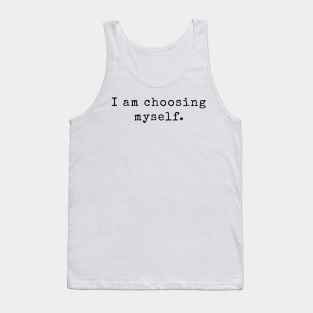 I am choosing myself - Life Quotes Tank Top